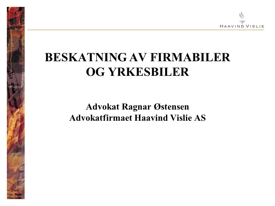 BESKATNING AV FIRMABILER OG YRKESBILER Advokat Ragnar Østensen Advokatfirmaet Haavind Vislie AS