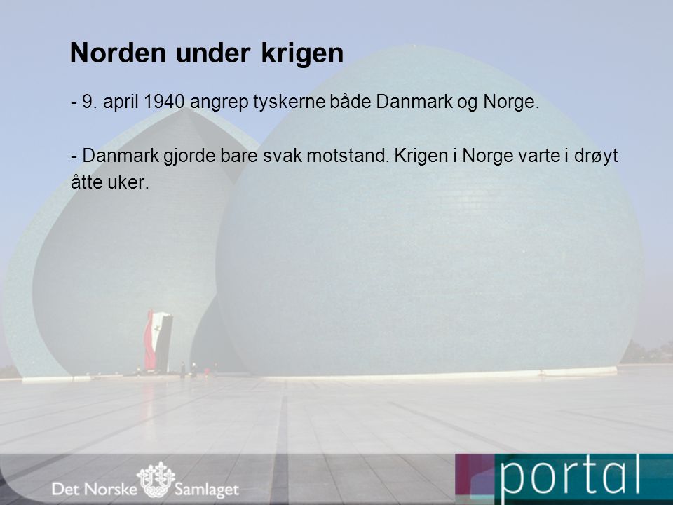 Norden under krigen - 9. april 1940 angrep tyskerne både Danmark og Norge. - Danmark gjorde bare svak motstand. Krigen i Norge varte i drøyt.