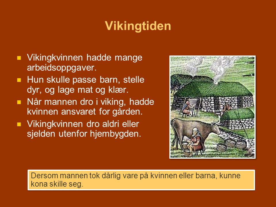 Vikingtiden Vikingkvinnen hadde mange arbeidsoppgaver.