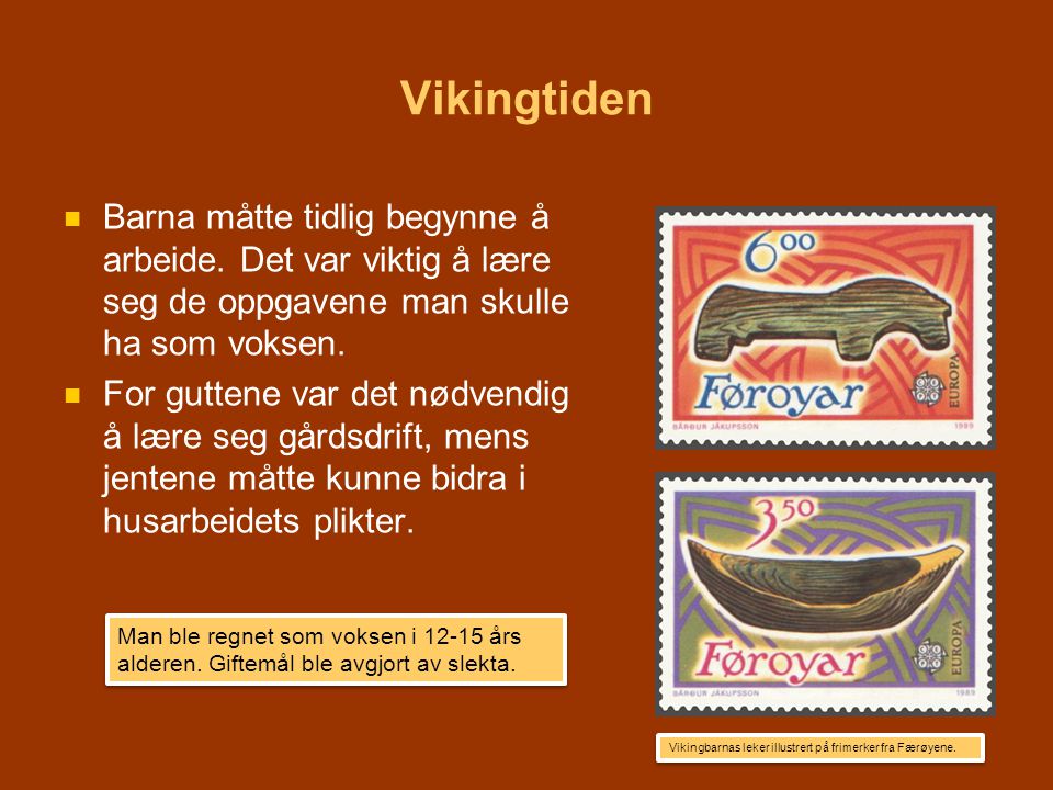 Vikingtiden Barna måtte tidlig begynne å arbeide. Det var viktig å lære seg de oppgavene man skulle ha som voksen.