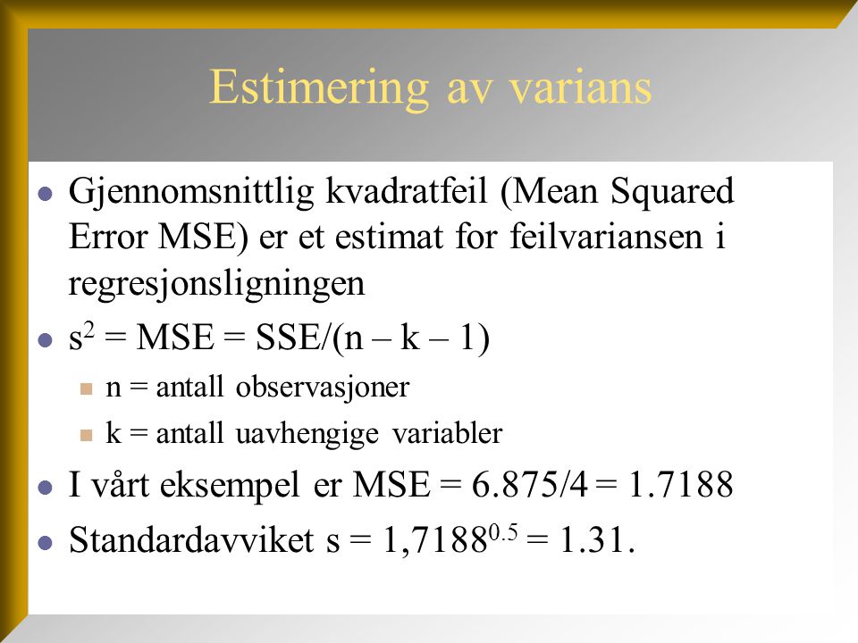 Estimering av varians Gjennomsnittlig kvadratfeil (Mean Squared Error MSE) er et estimat for feilvariansen i regresjonsligningen.