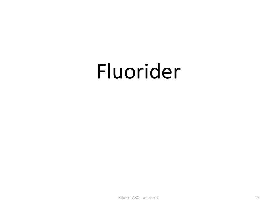 Fluorider Kilde: TAKO- senteret