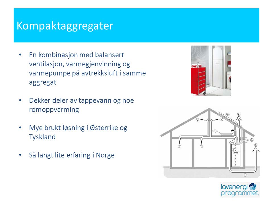 Kompaktaggregater En kombinasjon med balansert ventilasjon, varmegjenvinning og varmepumpe på avtrekksluft i samme aggregat.