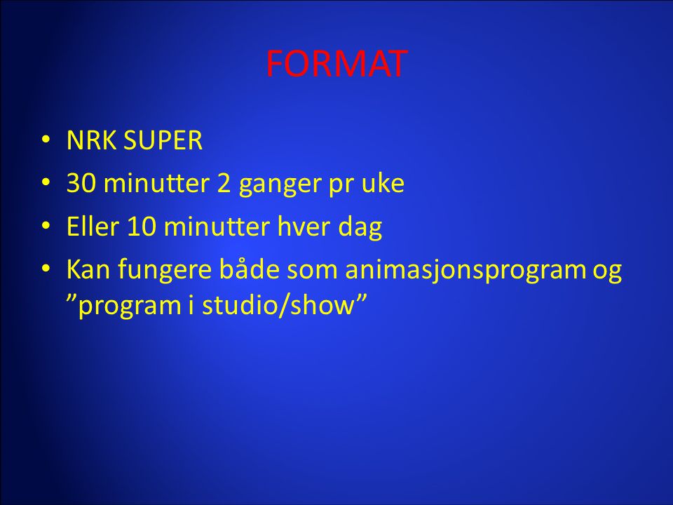 FORMAT NRK SUPER 30 minutter 2 ganger pr uke