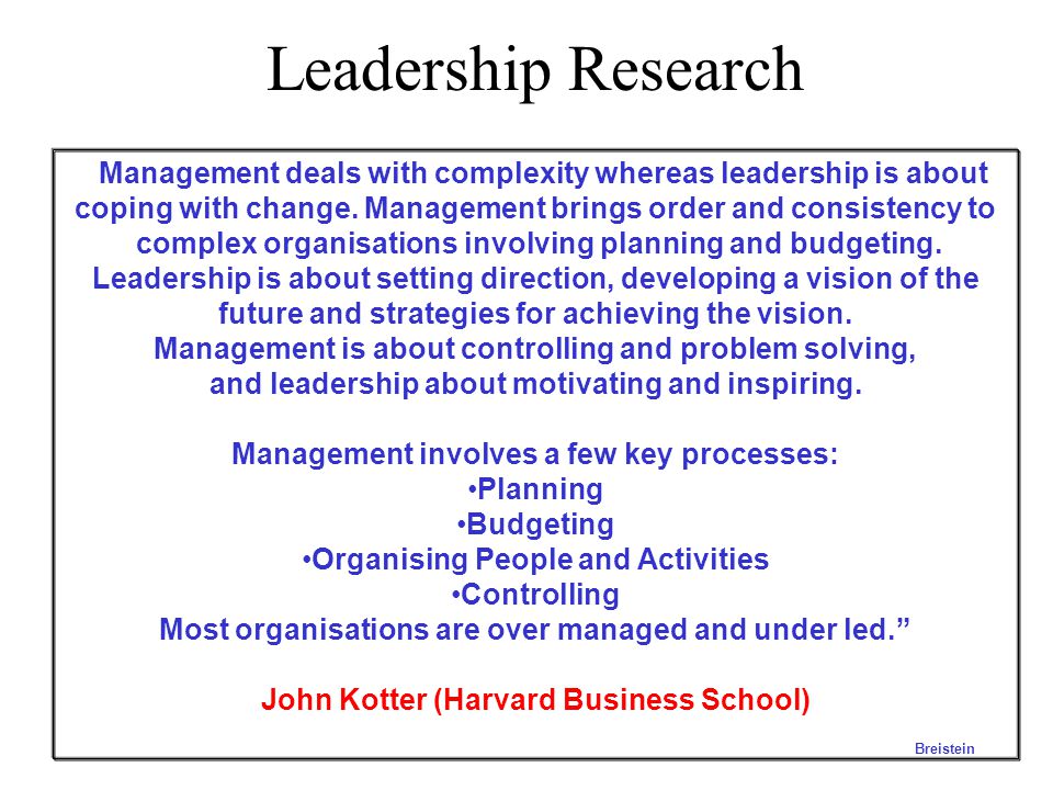 Leadership Research Management deals with complexity whereas leadership is about. coping with change. Management brings order and consistency to.