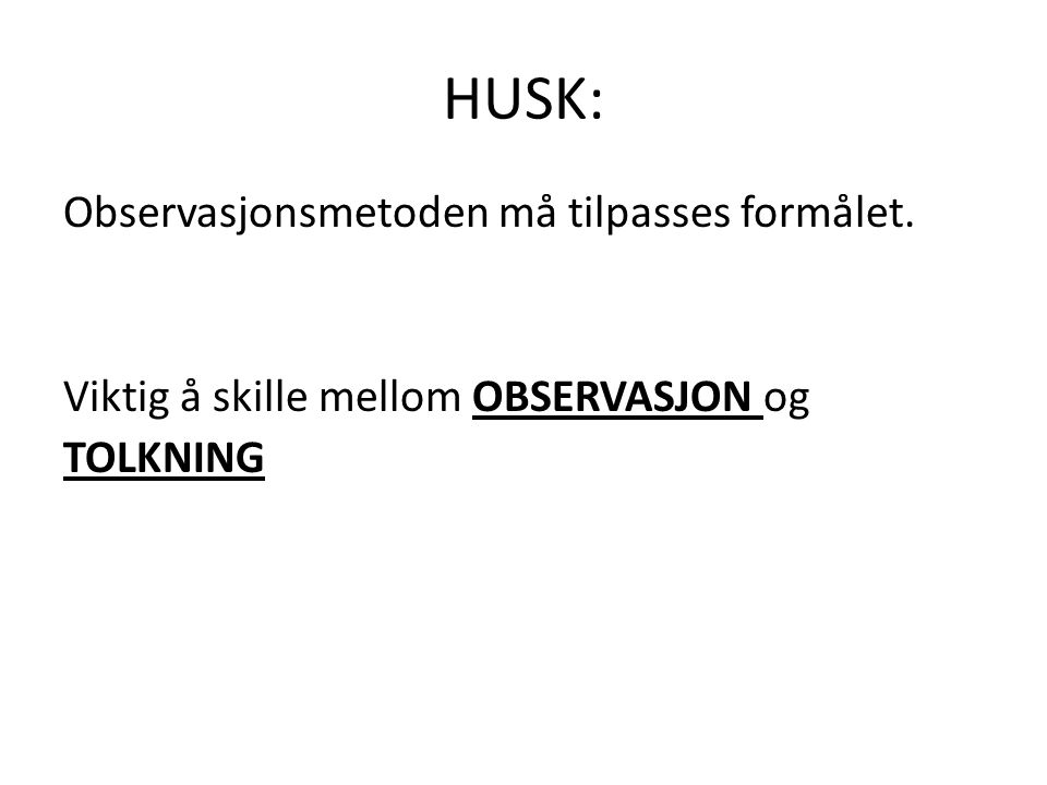 HUSK: Observasjonsmetoden må tilpasses formålet.