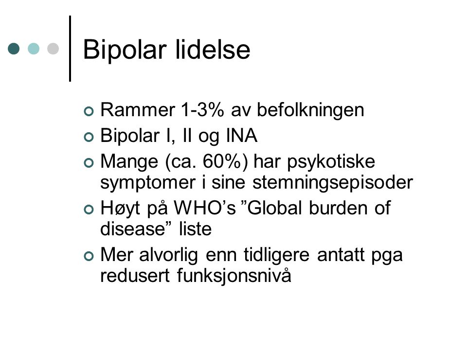 Bipolar lidelse Rammer 1-3% av befolkningen Bipolar I, II og INA