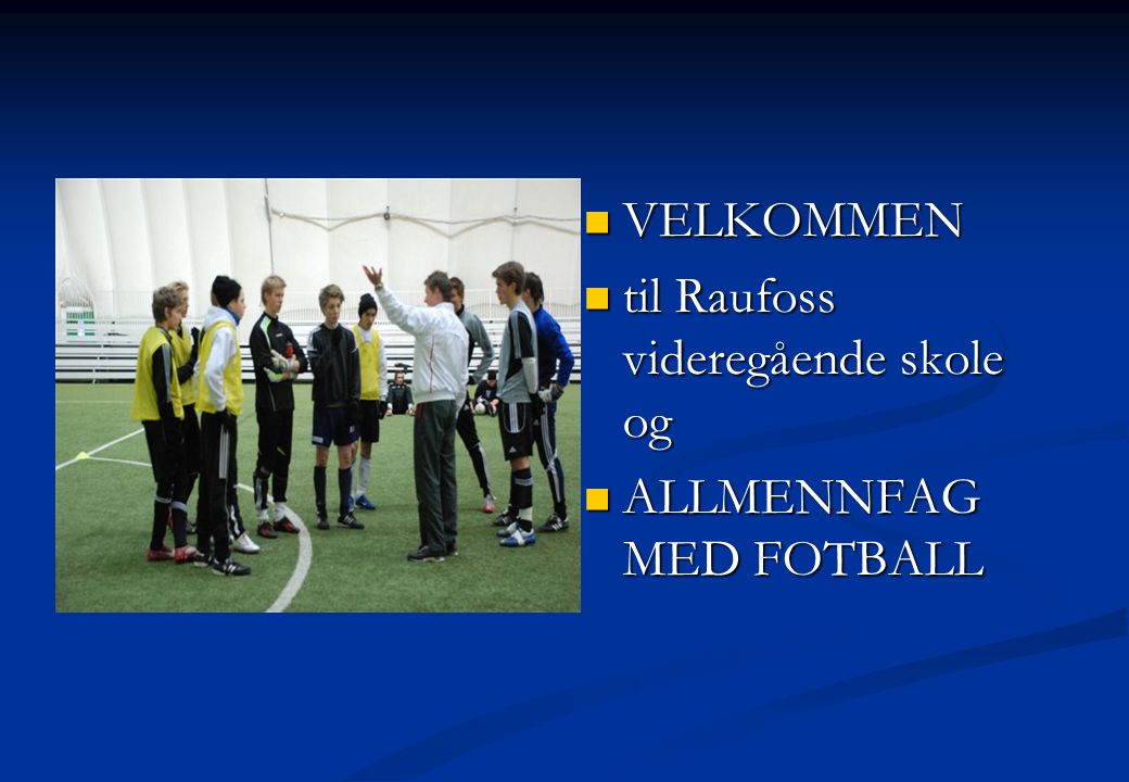 VELKOMMEN til Raufoss videregående skole og ALLMENNFAG MED FOTBALL