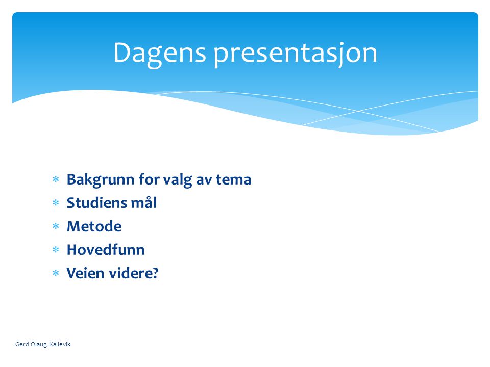 Dagens presentasjon Bakgrunn for valg av tema Studiens mål Metode