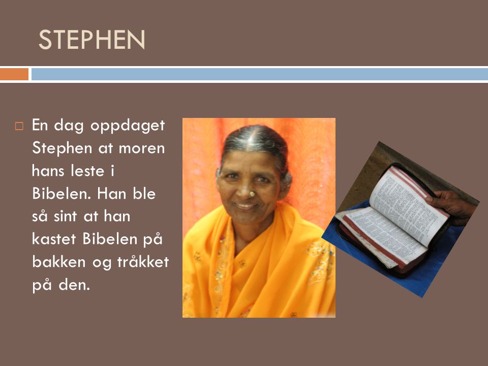 STEPHEN En dag oppdaget Stephen at moren hans leste i Bibelen.