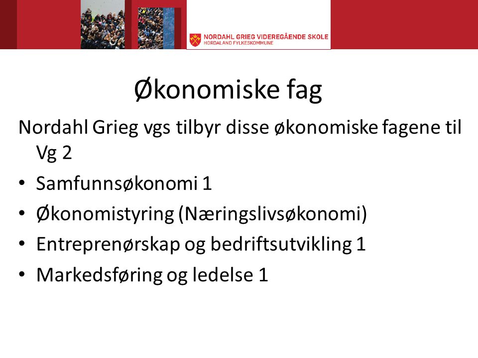 Økonomiske fag Nordahl Grieg vgs tilbyr disse økonomiske fagene til Vg 2. Samfunnsøkonomi 1. Økonomistyring (Næringslivsøkonomi)