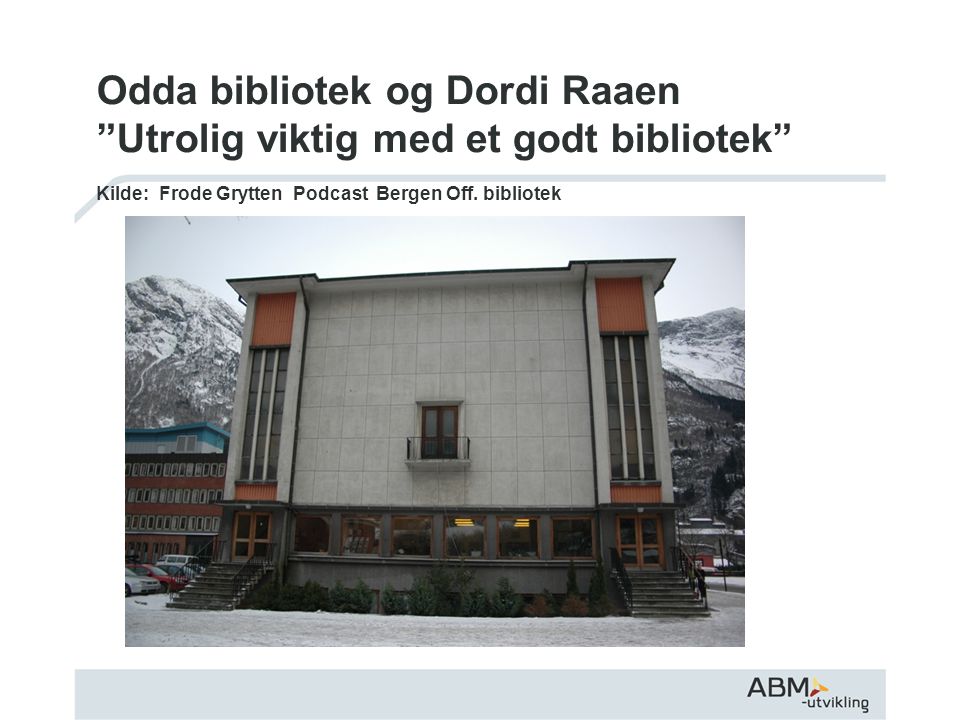 Odda bibliotek og Dordi Raaen Utrolig viktig med et godt bibliotek Kilde: Frode Grytten Podcast Bergen Off.