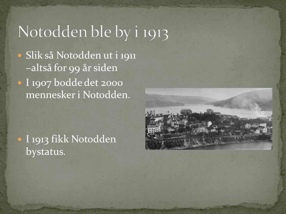Notodden ble by i 1913 Slik så Notodden ut i 1911 –altså for 99 år siden. I 1907 bodde det 2000 mennesker i Notodden.