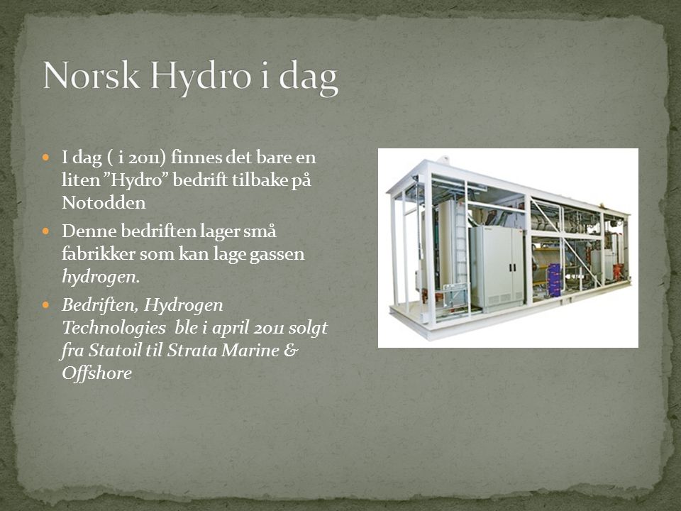 Norsk Hydro i dag I dag ( i 2011) finnes det bare en liten Hydro bedrift tilbake på Notodden.