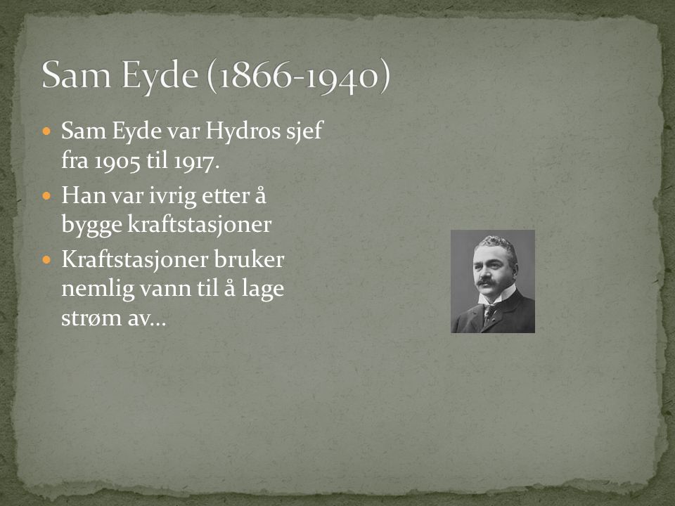 Sam Eyde ( ) Sam Eyde var Hydros sjef fra 1905 til 1917.