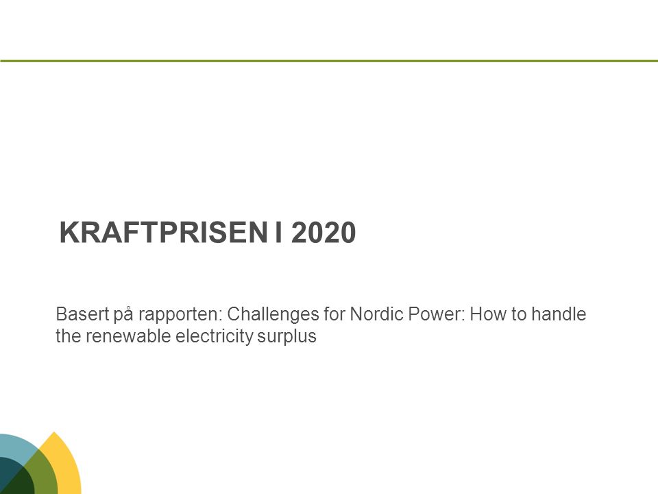 Kraftprisen i 2020 Basert på rapporten: Challenges for Nordic Power: How to handle the renewable electricity surplus.