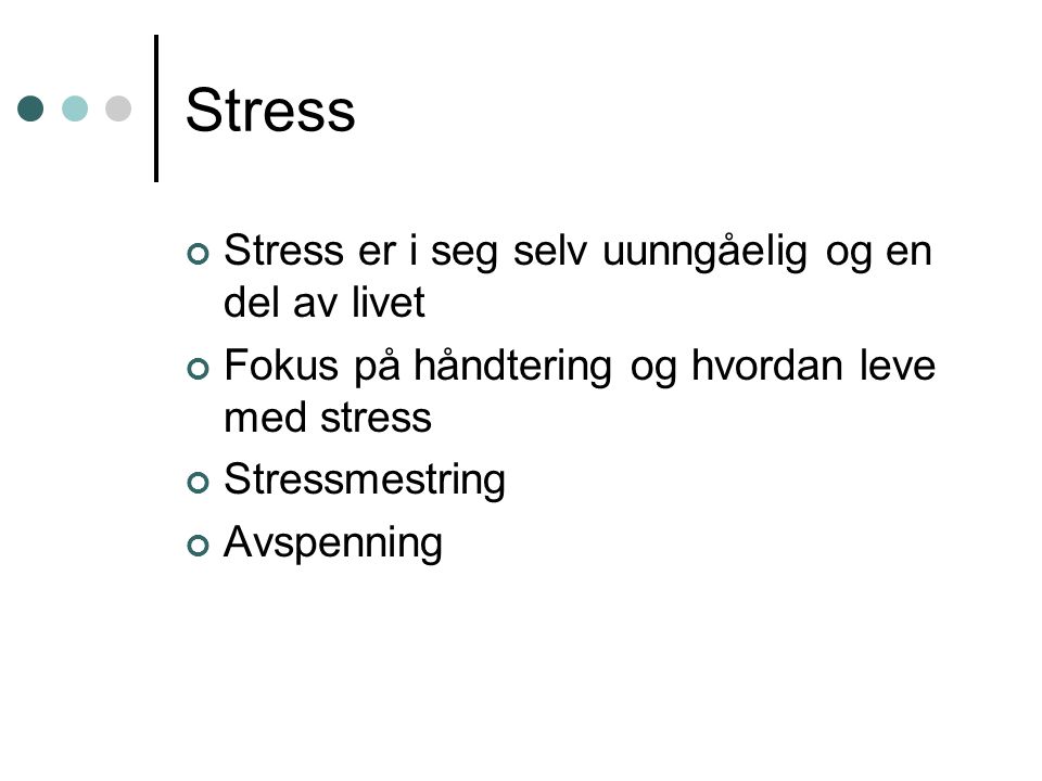 Stress Stress er i seg selv uunngåelig og en del av livet