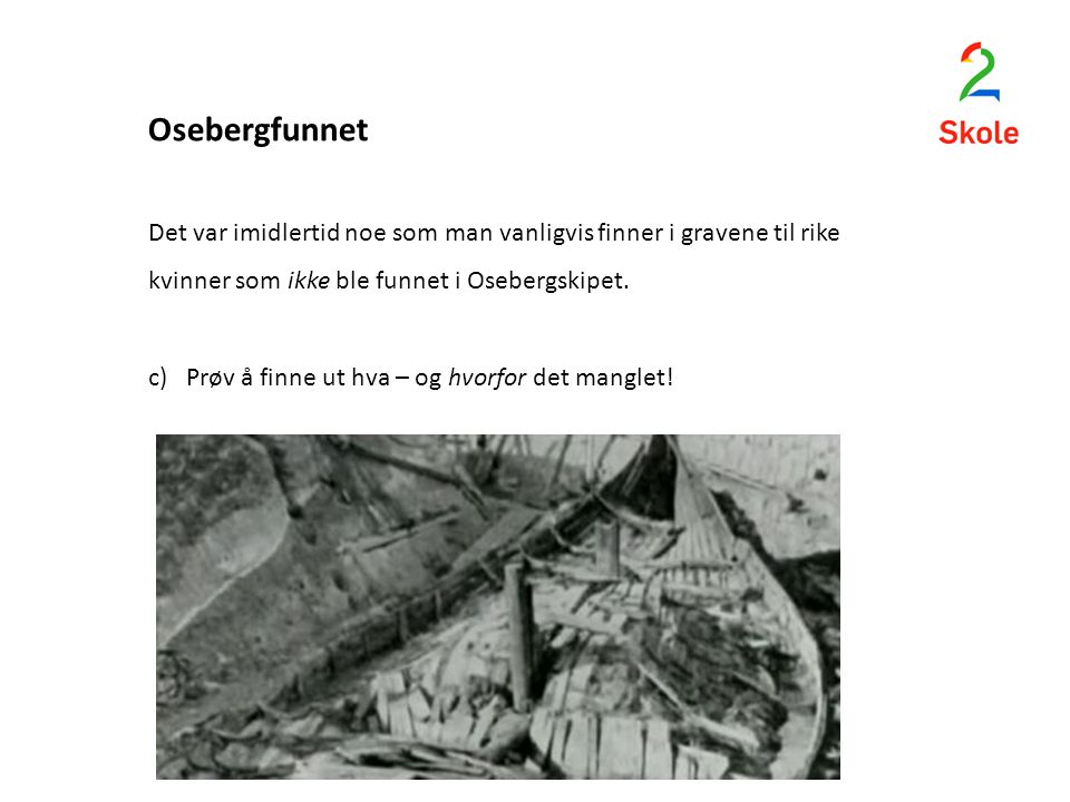 Osebergfunnet Det var imidlertid noe som man vanligvis finner i gravene til rike kvinner som ikke ble funnet i Osebergskipet.