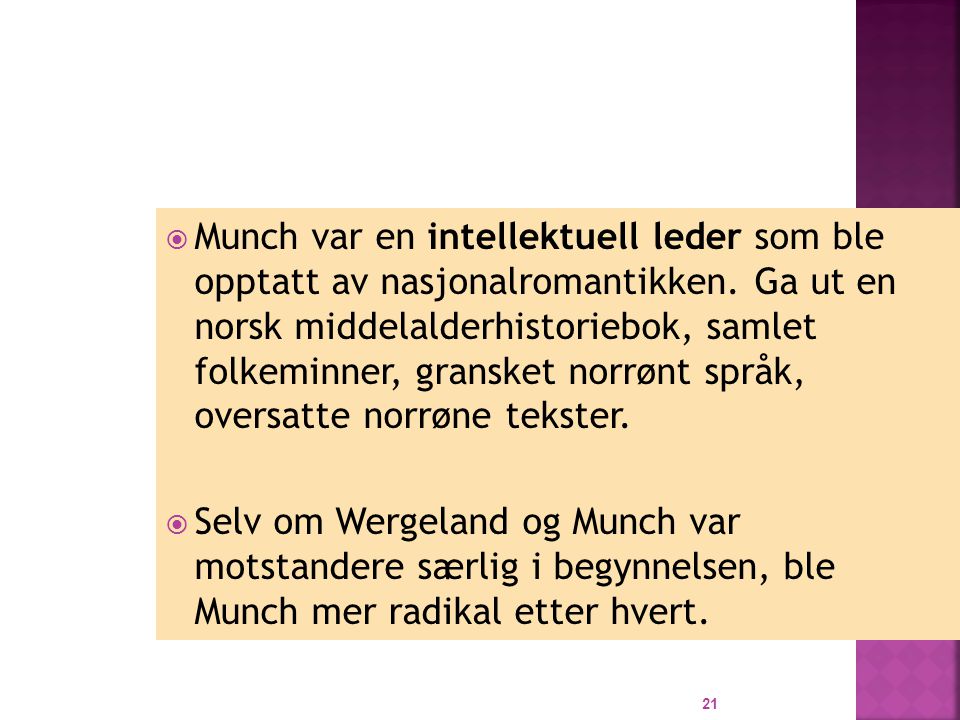 Munch var en intellektuell leder som ble opptatt av nasjonalromantikken. Ga ut en norsk middelalderhistoriebok, samlet folkeminner, gransket norrønt språk, oversatte norrøne tekster.