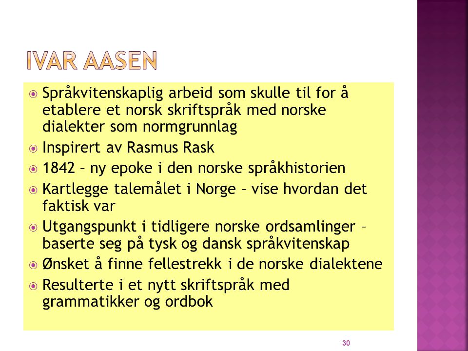 Ivar Aasen Språkvitenskaplig arbeid som skulle til for å etablere et norsk skriftspråk med norske dialekter som normgrunnlag.
