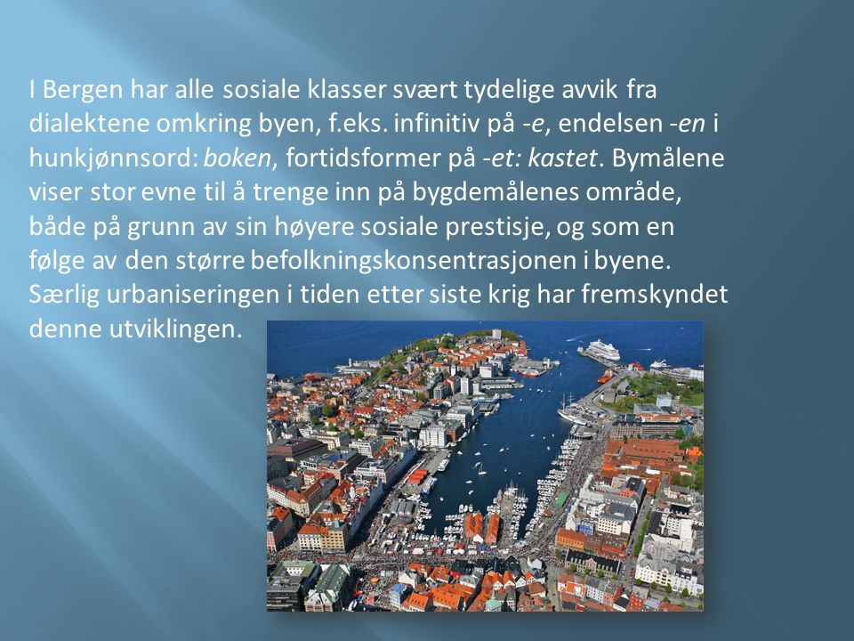 I Bergen har alle sosiale klasser svært tydelige avvik fra dialektene omkring byen, f.eks.