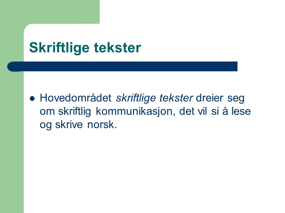 Skriftlige tekster Hovedområdet skriftlige tekster dreier seg om skriftlig kommunikasjon, det vil si å lese og skrive norsk.