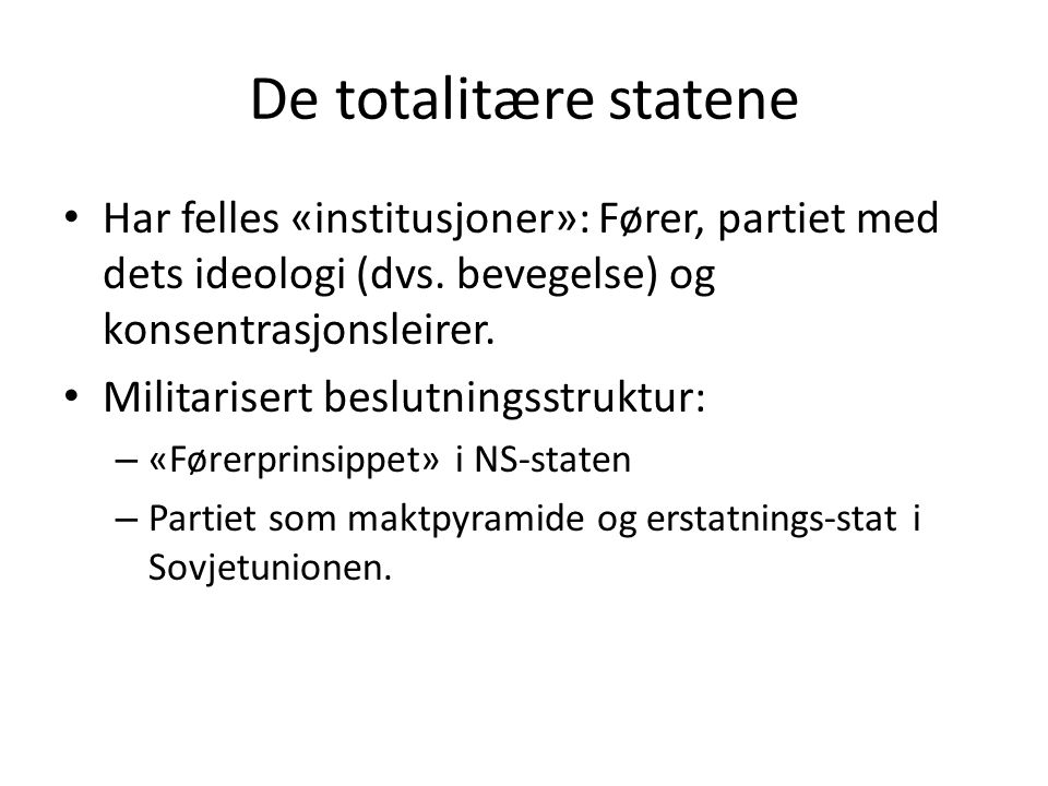 De totalitære statene Har felles «institusjoner»: Fører, partiet med dets ideologi (dvs. bevegelse) og konsentrasjonsleirer.