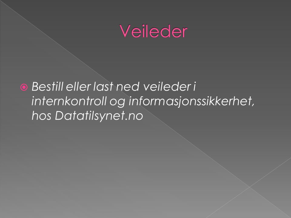 Veileder Bestill eller last ned veileder i internkontroll og informasjonssikkerhet, hos Datatilsynet.no.