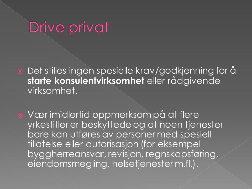 Drive privat Det stilles ingen spesielle krav/godkjenning for å starte konsulentvirksomhet eller rådgivende virksomhet.