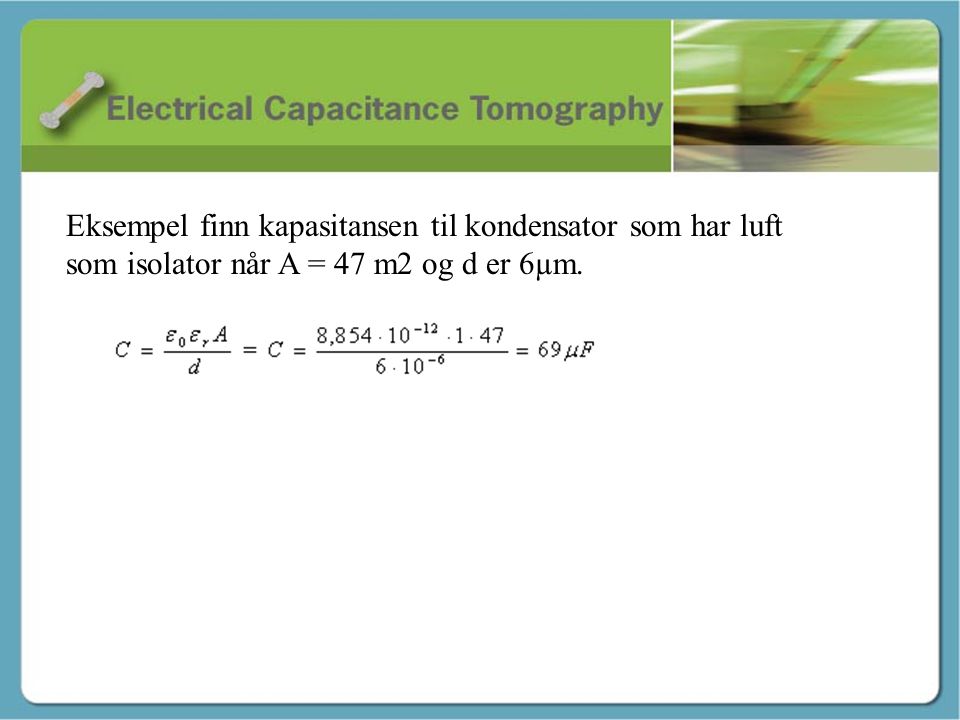 Eksempel finn kapasitansen til kondensator som har luft som isolator når A = 47 m2 og d er 6µm.