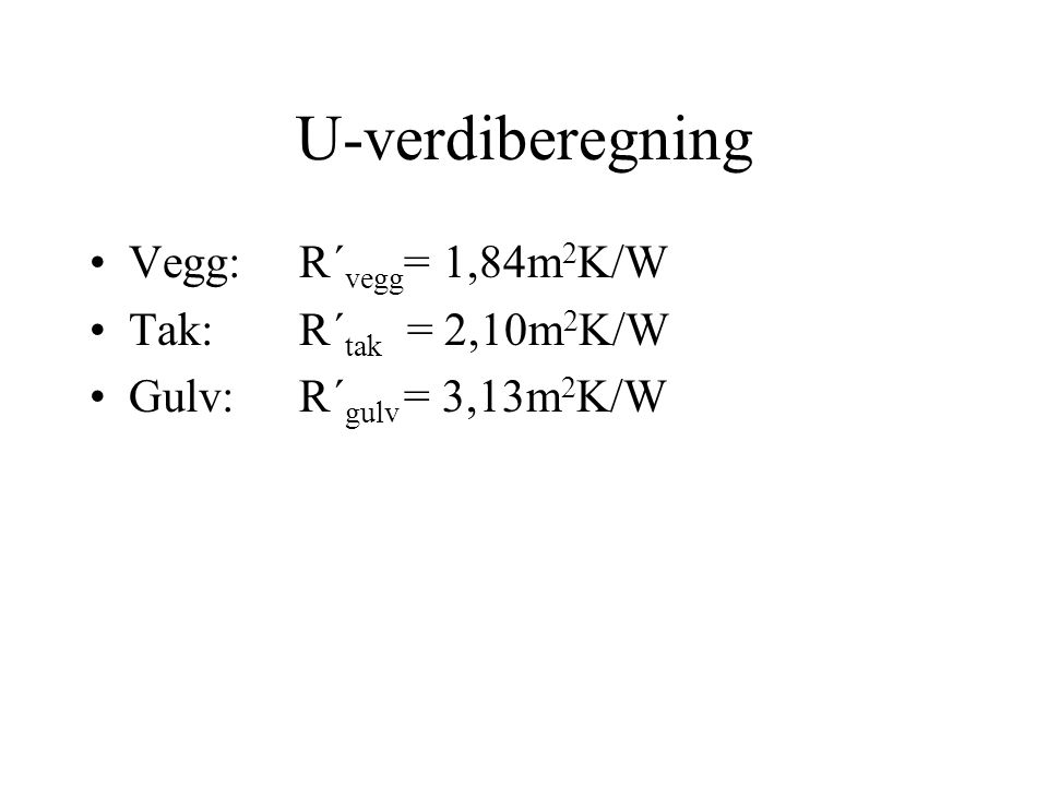 U-verdiberegning Vegg: R´vegg= 1,84m2K/W Tak: R´tak = 2,10m2K/W