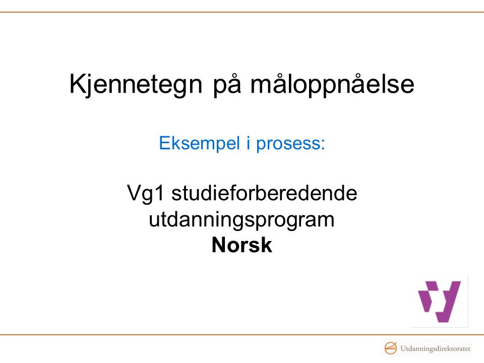 Kjennetegn på måloppnåelse Eksempel i prosess: Vg1 studieforberedende utdanningsprogram Norsk