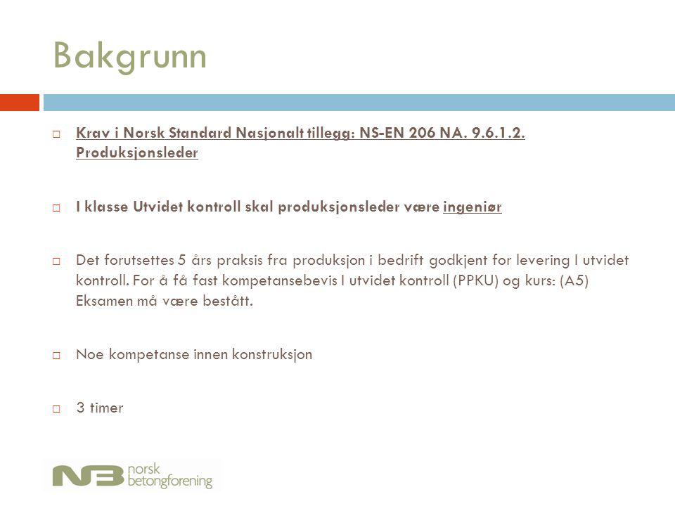 Bakgrunn Krav i Norsk Standard Nasjonalt tillegg: NS-EN 206 NA Produksjonsleder.