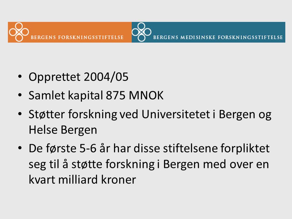 Opprettet 2004/05 Samlet kapital 875 MNOK. Støtter forskning ved Universitetet i Bergen og Helse Bergen.
