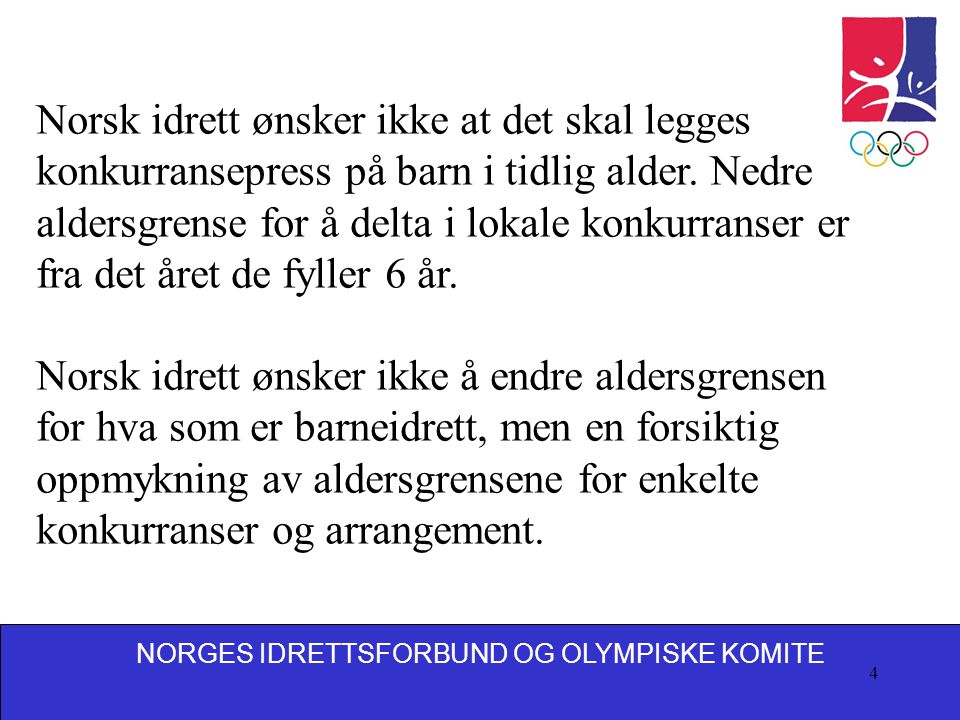 Norsk idrett ønsker ikke at det skal legges konkurransepress på barn i tidlig alder. Nedre aldersgrense for å delta i lokale konkurranser er fra det året de fyller 6 år.