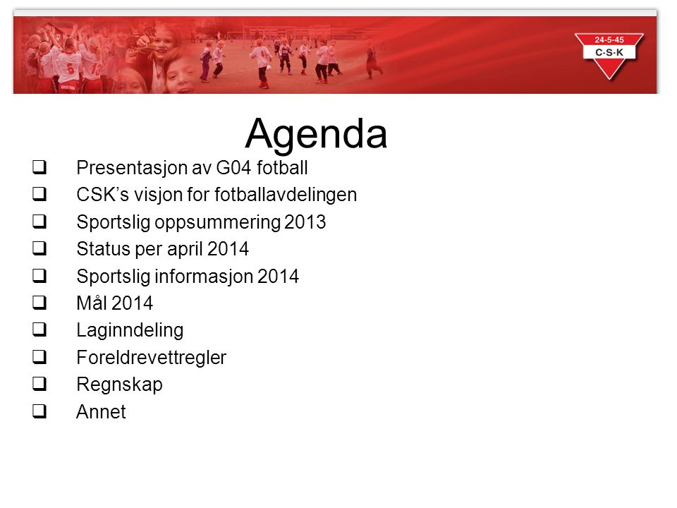 Agenda Presentasjon av G04 fotball CSK’s visjon for fotballavdelingen