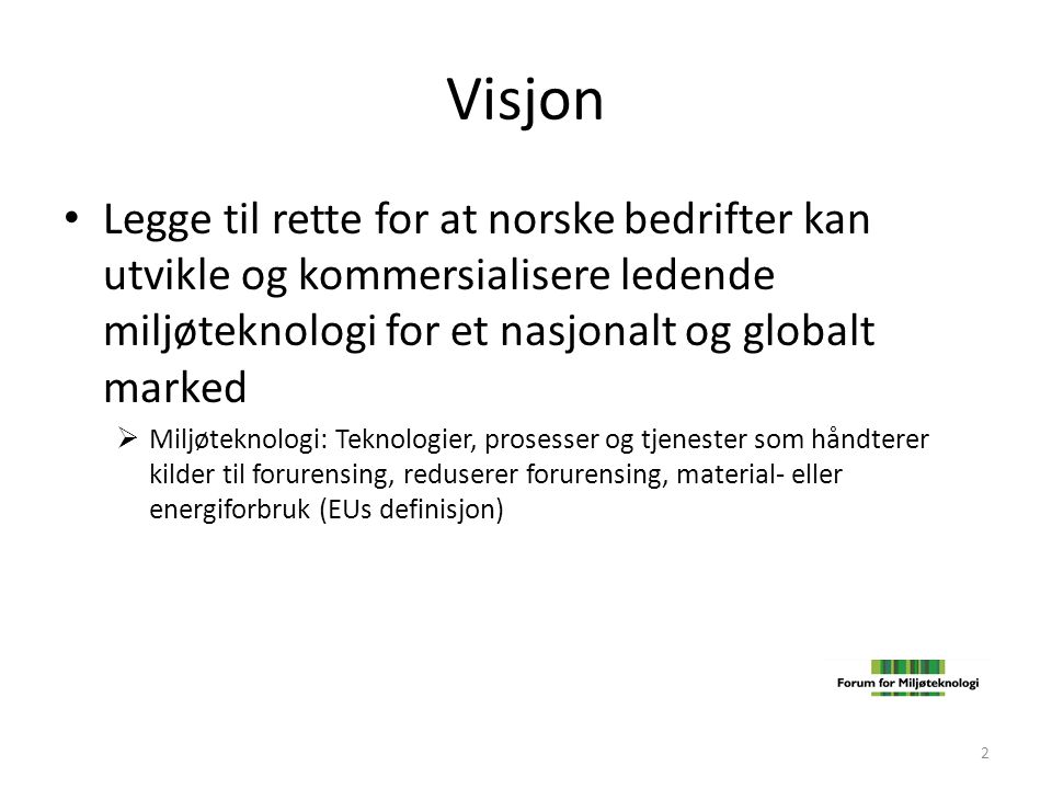 Visjon Legge til rette for at norske bedrifter kan utvikle og kommersialisere ledende miljøteknologi for et nasjonalt og globalt marked.