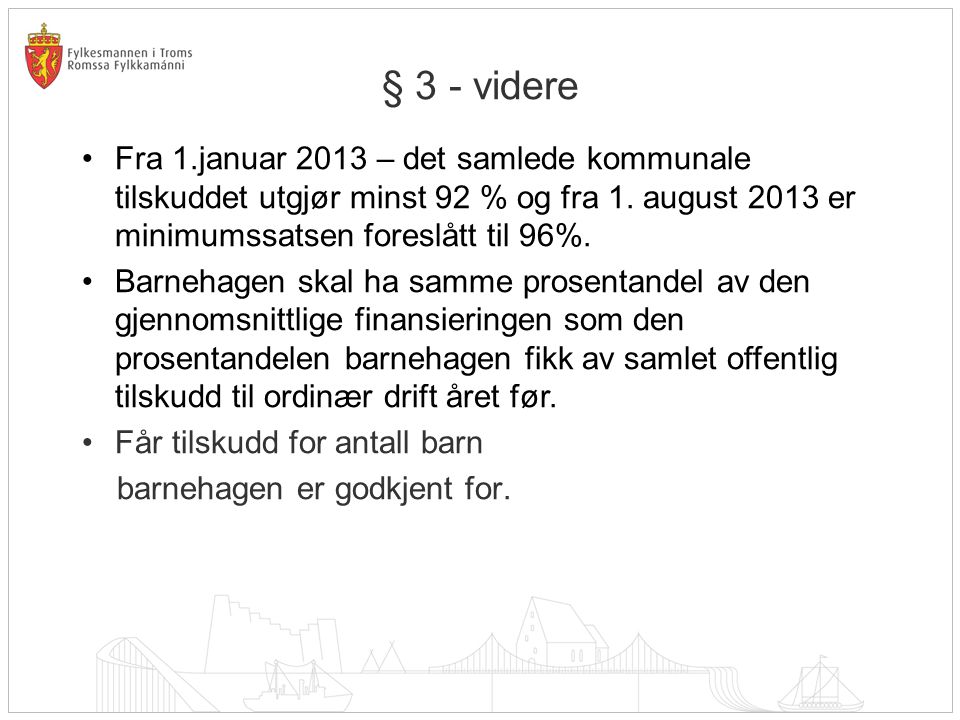§ 3 - videre Fra 1.januar 2013 – det samlede kommunale tilskuddet utgjør minst 92 % og fra 1. august 2013 er minimumssatsen foreslått til 96%.