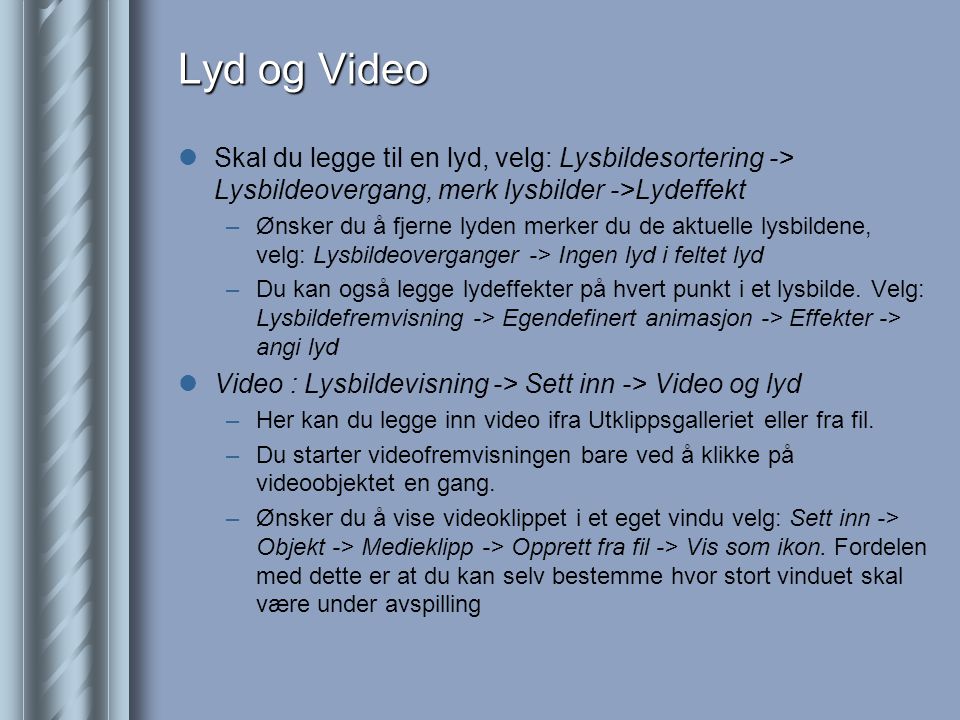Lyd og Video Skal du legge til en lyd, velg: Lysbildesortering -> Lysbildeovergang, merk lysbilder ->Lydeffekt.