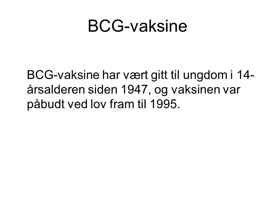 BCG-vaksine BCG-vaksine har vært gitt til ungdom i 14-årsalderen siden 1947, og vaksinen var påbudt ved lov fram til
