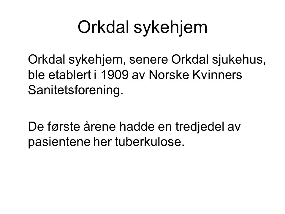 Orkdal sykehjem Orkdal sykehjem, senere Orkdal sjukehus, ble etablert i 1909 av Norske Kvinners Sanitetsforening.