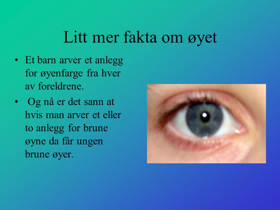 Litt mer fakta om øyet Et barn arver et anlegg for øyenfarge fra hver av foreldrene.
