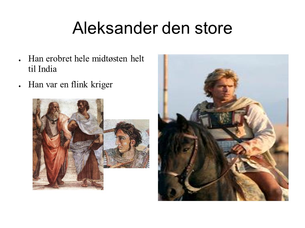 Aleksander den store Han erobret hele midtøsten helt til India
