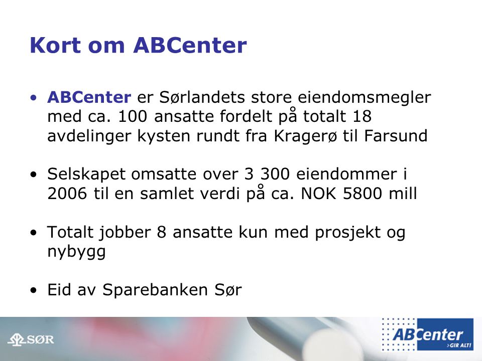 Kort om ABCenter ABCenter er Sørlandets store eiendomsmegler med ca. 100 ansatte fordelt på totalt 18 avdelinger kysten rundt fra Kragerø til Farsund.