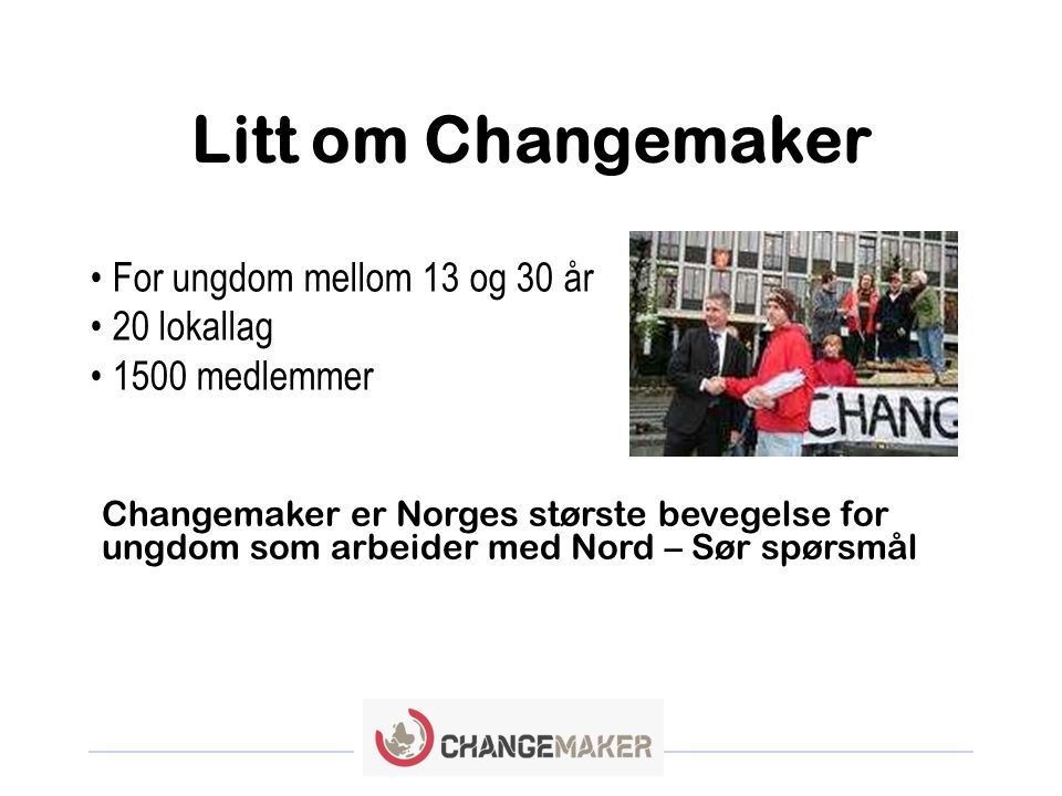Litt om Changemaker For ungdom mellom 13 og 30 år 20 lokallag