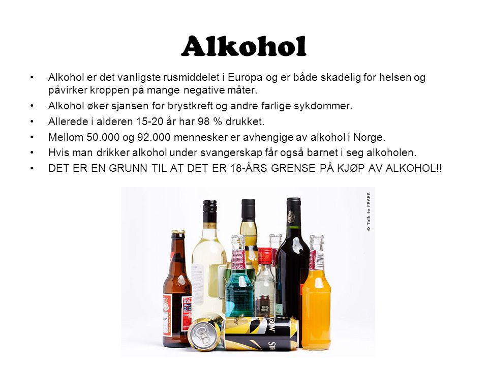 Alkohol Alkohol er det vanligste rusmiddelet i Europa og er både skadelig for helsen og påvirker kroppen på mange negative måter.