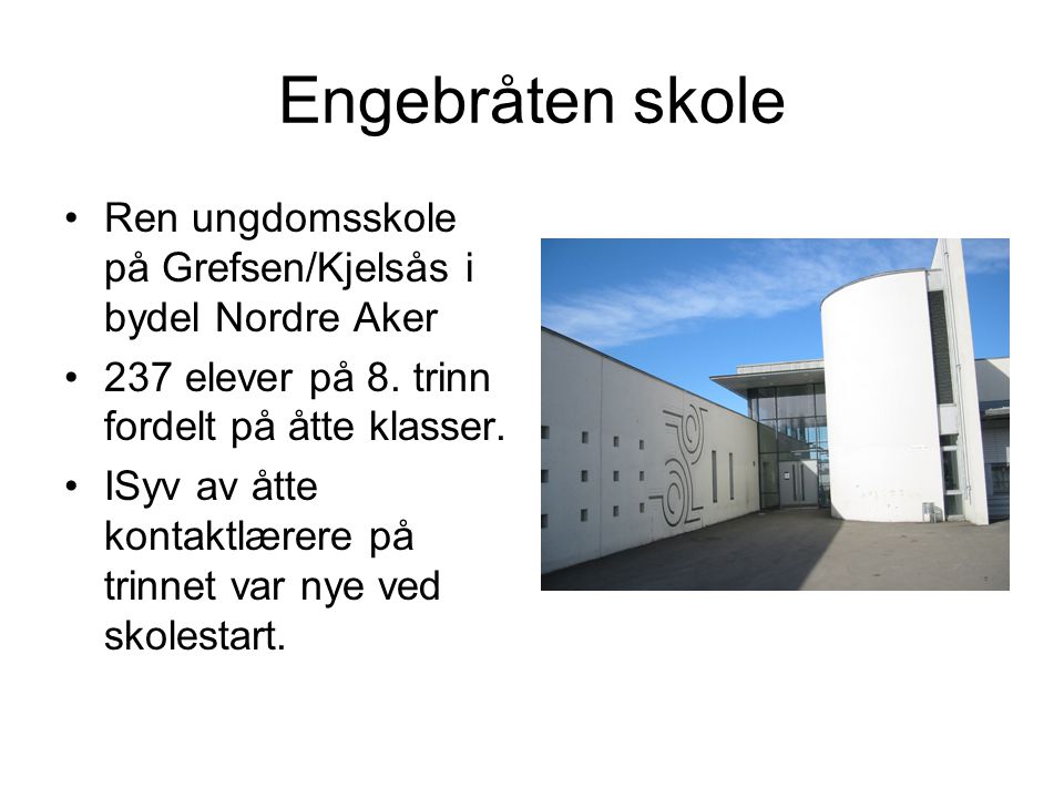 Engebråten skole Ren ungdomsskole på Grefsen/Kjelsås i bydel Nordre Aker. 237 elever på 8. trinn fordelt på åtte klasser.