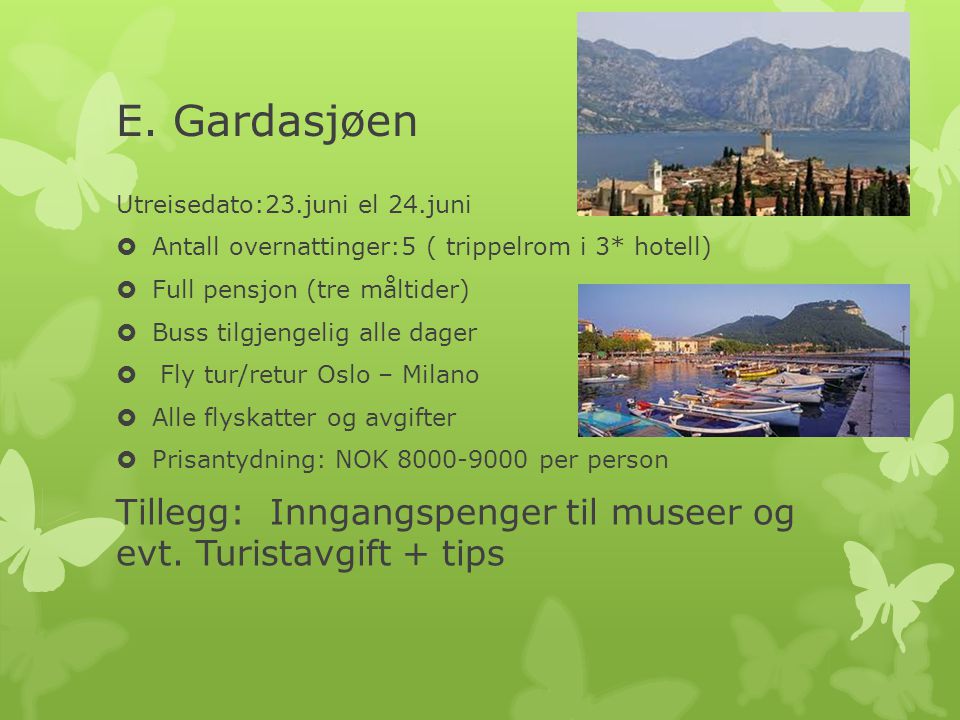E. Gardasjøen Utreisedato:23.juni el 24.juni. Antall overnattinger:5 ( trippelrom i 3* hotell) Full pensjon (tre måltider)
