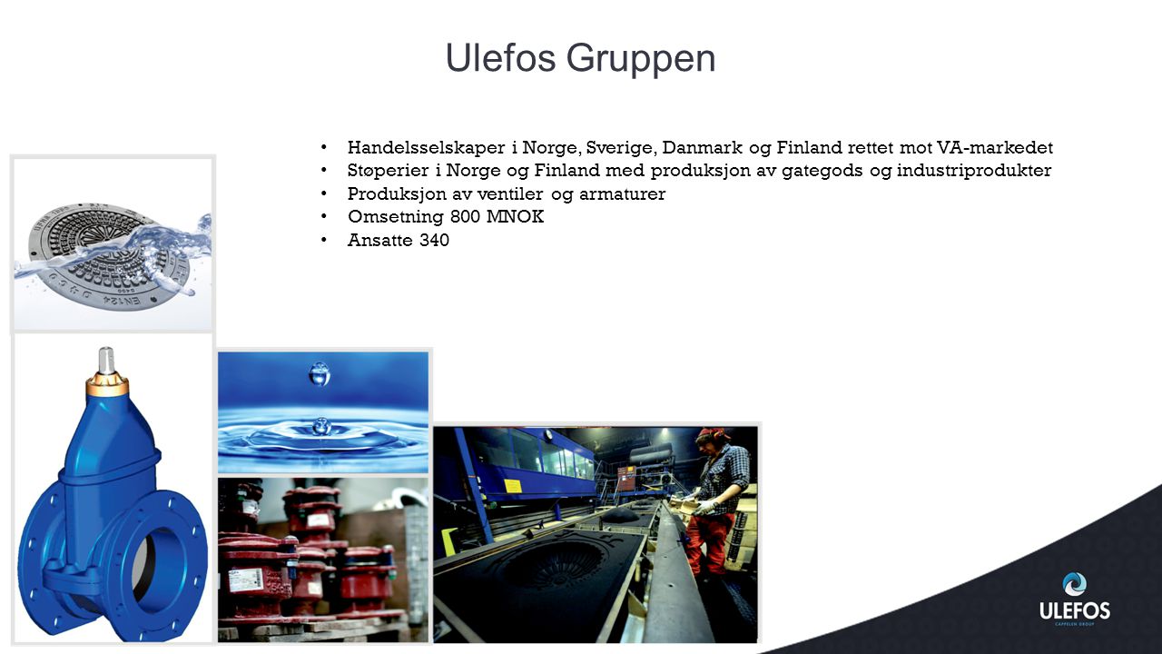 Ulefos Gruppen Handelsselskaper i Norge, Sverige, Danmark og Finland rettet mot VA-markedet.