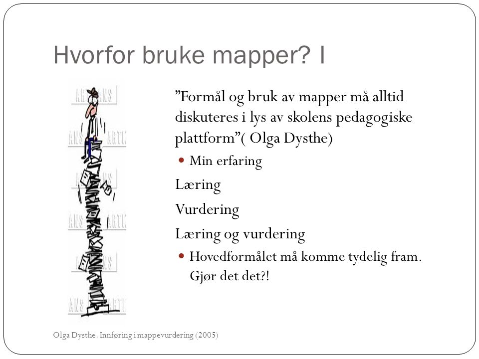 Hvorfor bruke mapper I Formål og bruk av mapper må alltid diskuteres i lys av skolens pedagogiske plattform ( Olga Dysthe)